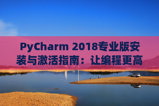 PyCharm 2018专业版安装与激活指南：让编程更高效